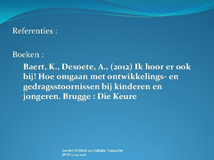 Referenties : Boeken : - Baert, K. , Desoete, A. , (2012) Ik hoor