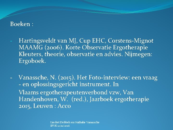 Boeken : - Hartingsveldt van MJ, Cup EHC, Corstens-Mignot MAAMG (2006). Korte Observatie Ergotherapie