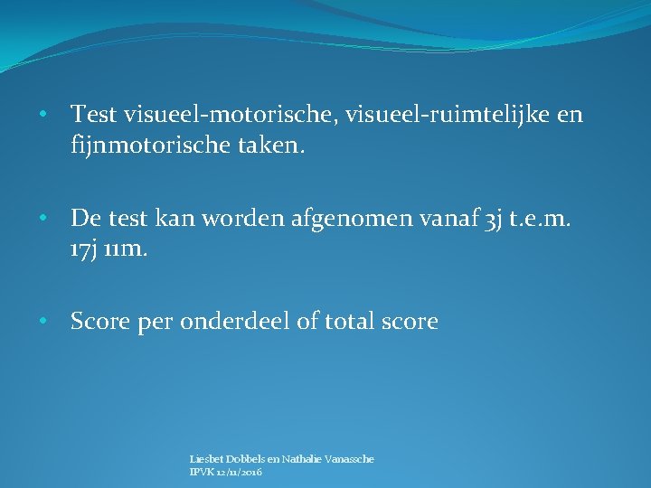  • Test visueel-motorische, visueel-ruimtelijke en fijnmotorische taken. • De test kan worden afgenomen