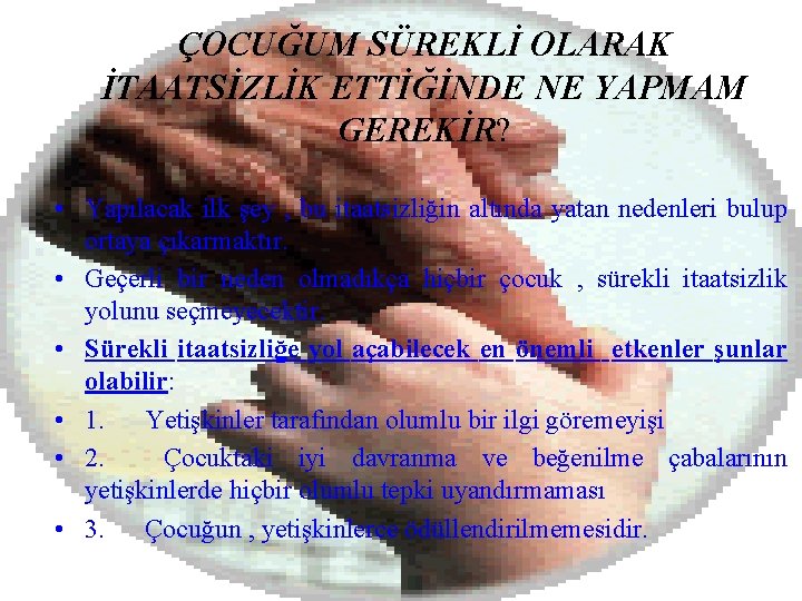 ÇOCUĞUM SÜREKLİ OLARAK İTAATSİZLİK ETTİĞİNDE NE YAPMAM GEREKİR? • Yapılacak ilk şey , bu