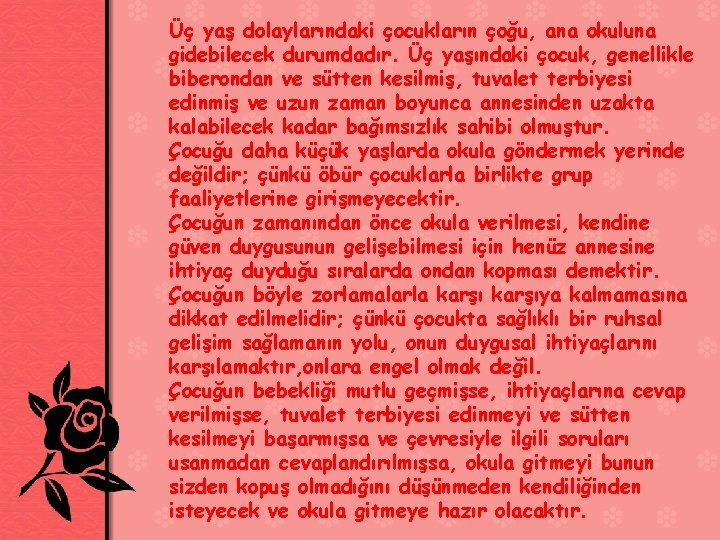 Üç yaş dolaylarındaki çocukların çoğu, ana okuluna gidebilecek durumdadır. Üç yaşındaki çocuk, genellikle biberondan