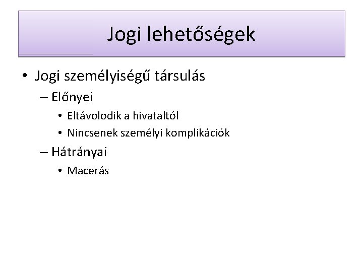 Jogi lehetőségek • Jogi személyiségű társulás – Előnyei • Eltávolodik a hivataltól • Nincsenek