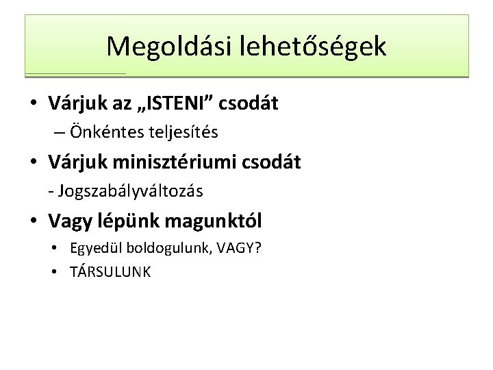 Megoldási lehetőségek • Várjuk az „ISTENI” csodát – Önkéntes teljesítés • Várjuk minisztériumi csodát