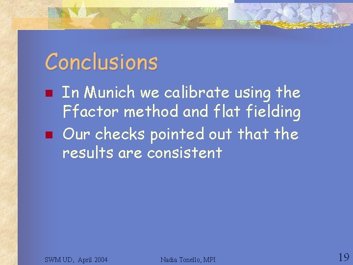 Conclusions n n In Munich we calibrate using the Ffactor method and flat fielding