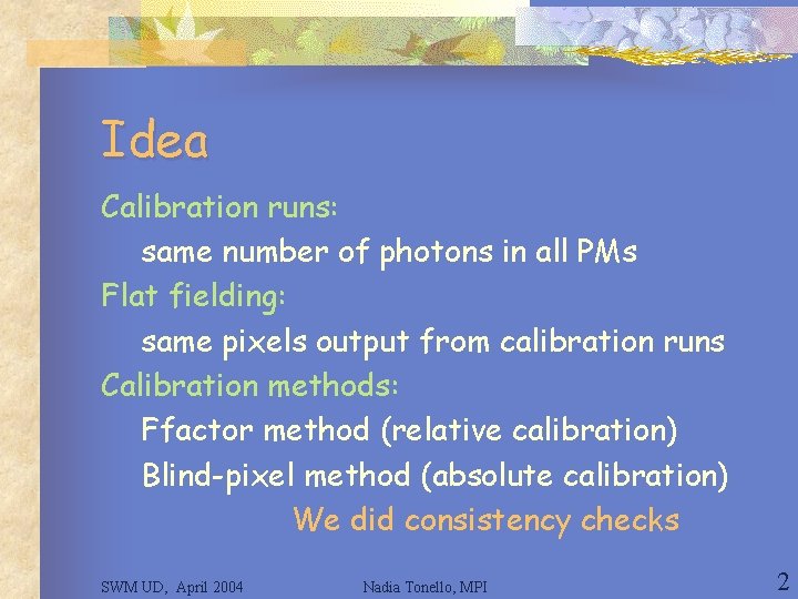 Idea Calibration runs: same number of photons in all PMs Flat fielding: same pixels