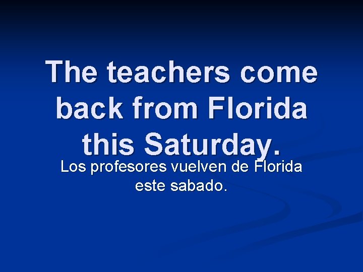 The teachers come back from Florida this Saturday. Los profesores vuelven de Florida este