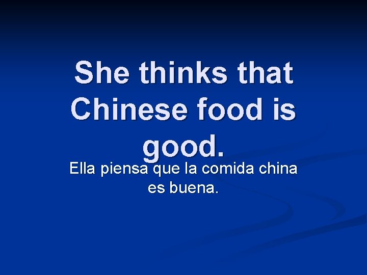 She thinks that Chinese food is good. Ella piensa que la comida china es