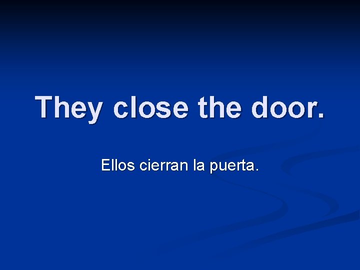 They close the door. Ellos cierran la puerta. 