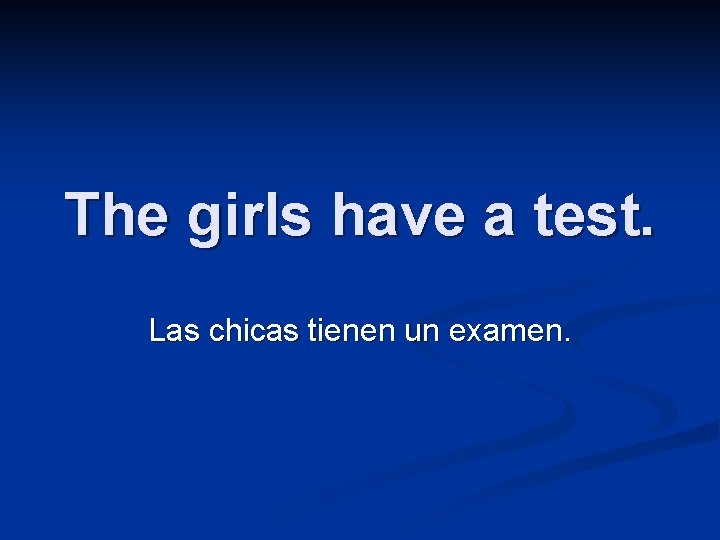 The girls have a test. Las chicas tienen un examen. 