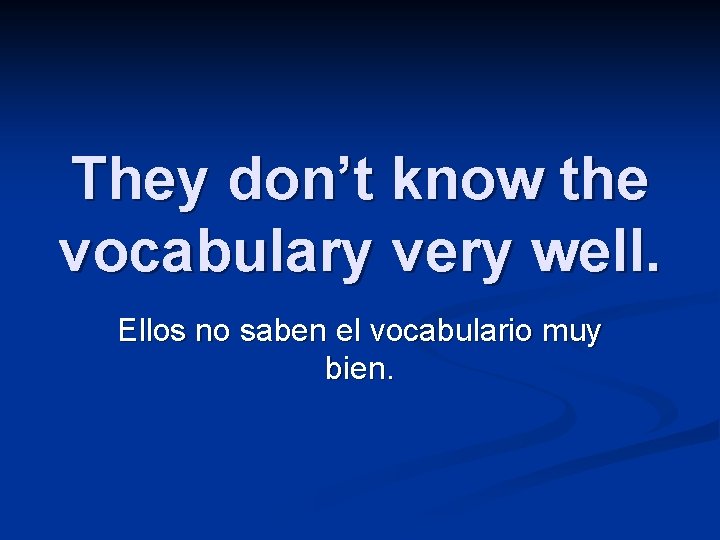 They don’t know the vocabulary very well. Ellos no saben el vocabulario muy bien.