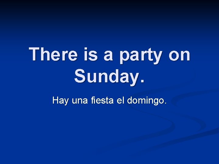 There is a party on Sunday. Hay una fiesta el domingo. 