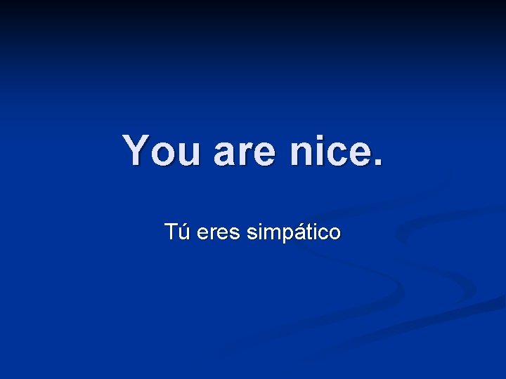 You are nice. Tú eres simpático 