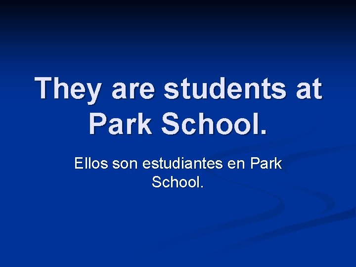 They are students at Park School. Ellos son estudiantes en Park School. 