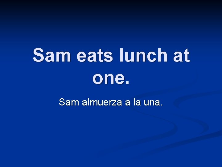 Sam eats lunch at one. Sam almuerza a la una. 