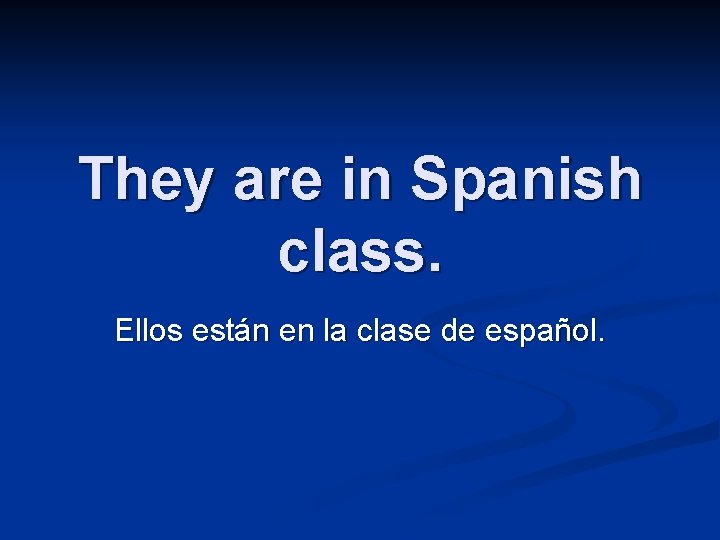 They are in Spanish class. Ellos están en la clase de español. 