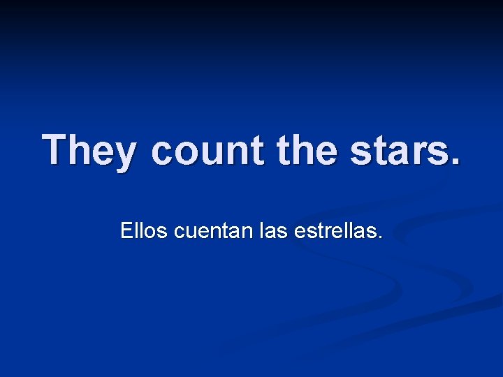 They count the stars. Ellos cuentan las estrellas. 