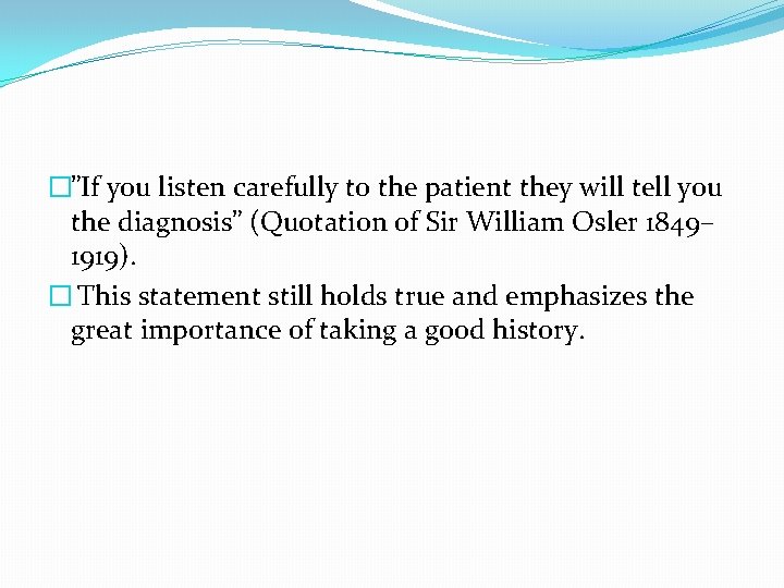 �”If you listen carefully to the patient they will tell you the diagnosis” (Quotation
