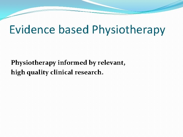 Evidence based Physiotherapy informed by relevant, high quality clinical research. 