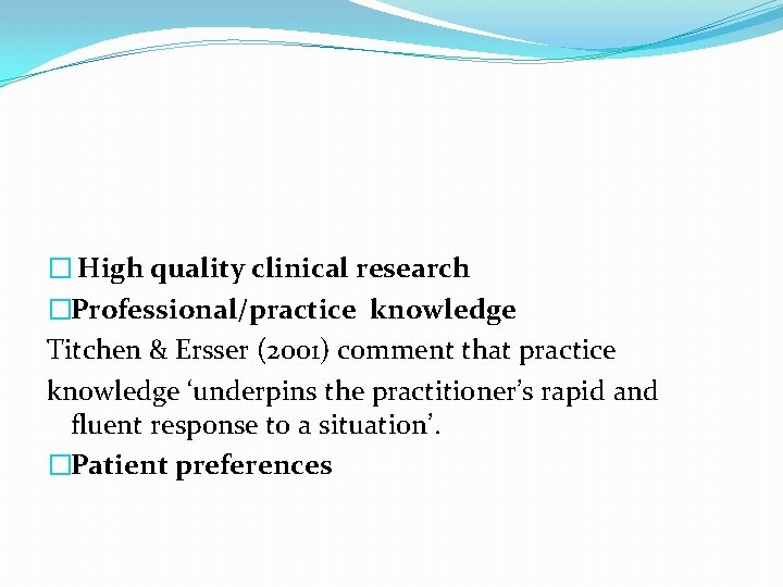� High quality clinical research �Professional/practice knowledge Titchen & Ersser (2001) comment that practice