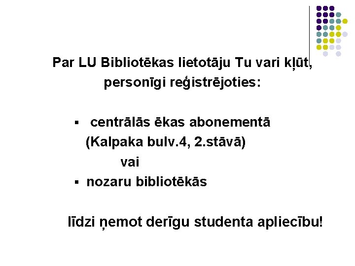 Par LU Bibliotēkas lietotāju Tu vari kļūt, personīgi reģistrējoties: centrālās ēkas abonementā (Kalpaka bulv.