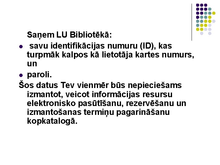 Saņem LU Bibliotēkā: l savu identifikācijas numuru (ID), kas turpmāk kalpos kā lietotāja kartes