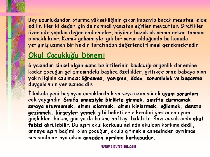 Boy uzunluğundan oturma yüksekliğinin çıkarılmasıyla bacak mesafesi elde edilir. Heriki değer için de normali