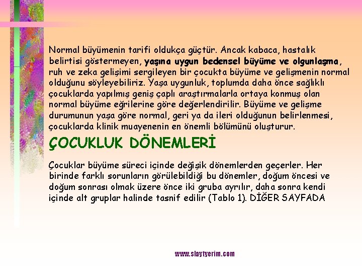 Normal büyümenin tarifi oldukça güçtür. Ancak kabaca, hastalık belirtisi göstermeyen, yaşına uygun bedensel büyüme