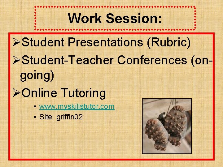 Work Session: ØStudent Presentations (Rubric) ØStudent-Teacher Conferences (ongoing) ØOnline Tutoring • www. myskillstutor. com