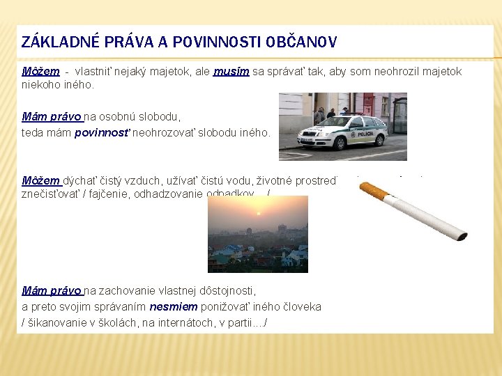 ZÁKLADNÉ PRÁVA A POVINNOSTI OBČANOV Môžem - vlastniť nejaký majetok, ale musím sa správať