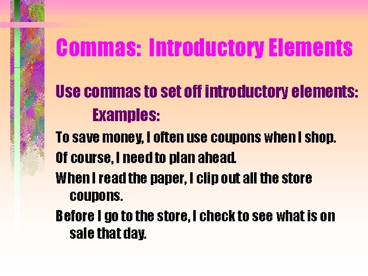 Commas: Introductory Elements Use commas to set off introductory elements: Examples: To save money,