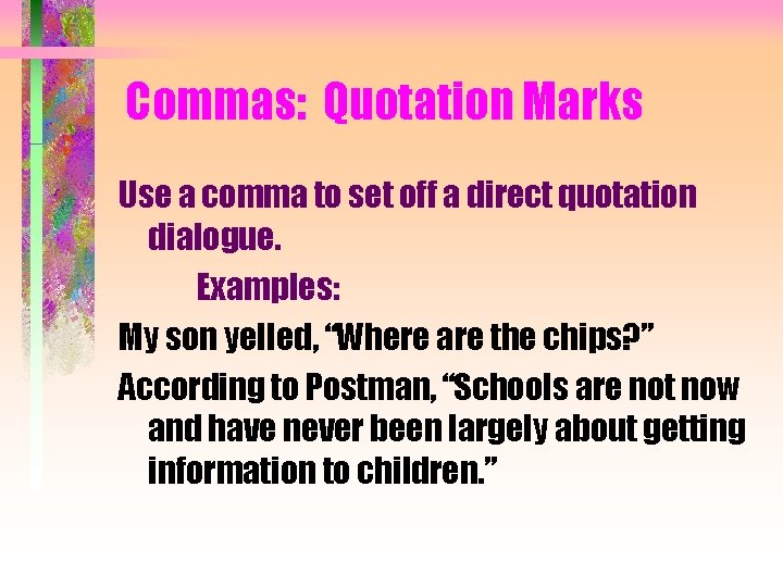 Commas: Quotation Marks Use a comma to set off a direct quotation dialogue. Examples: