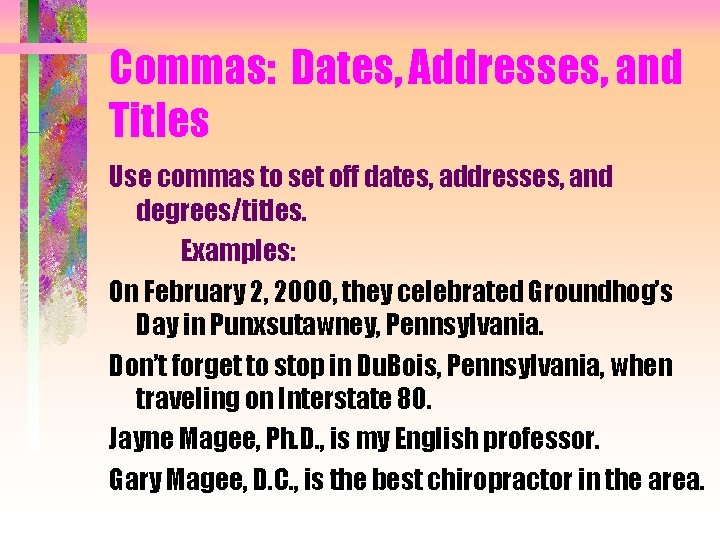 Commas: Dates, Addresses, and Titles Use commas to set off dates, addresses, and degrees/titles.