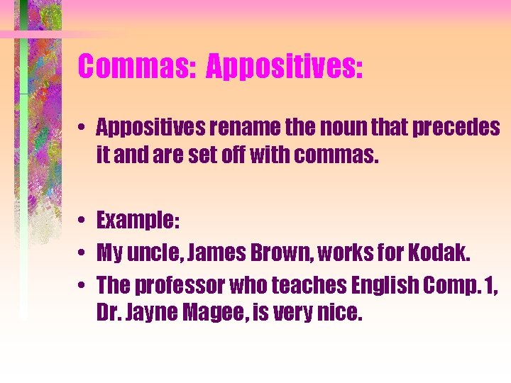 Commas: Appositives: • Appositives rename the noun that precedes it and are set off