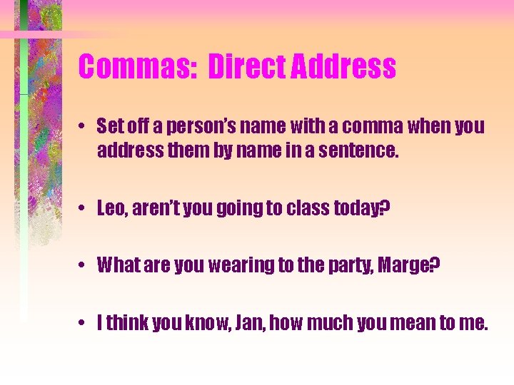 Commas: Direct Address • Set off a person’s name with a comma when you