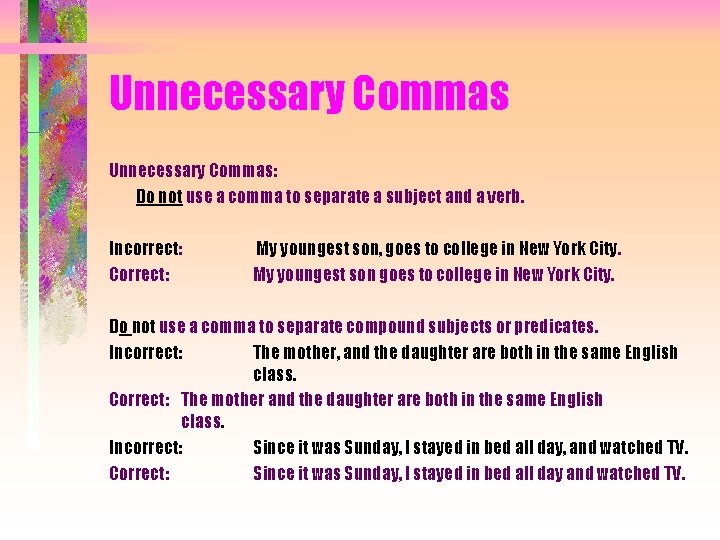 Unnecessary Commas: Do not use a comma to separate a subject and a verb.
