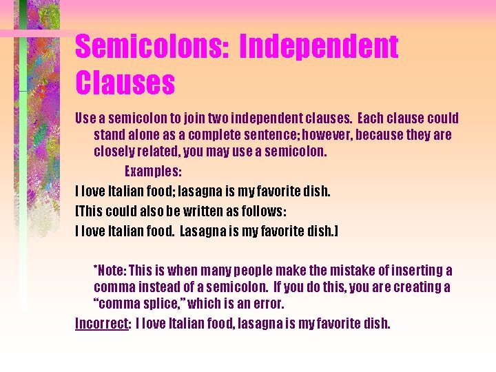 Semicolons: Independent Clauses Use a semicolon to join two independent clauses. Each clause could