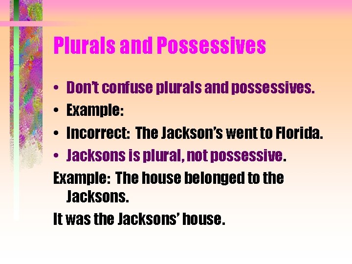Plurals and Possessives • Don’t confuse plurals and possessives. • Example: • Incorrect: The