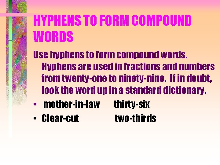HYPHENS TO FORM COMPOUND WORDS Use hyphens to form compound words. Hyphens are used