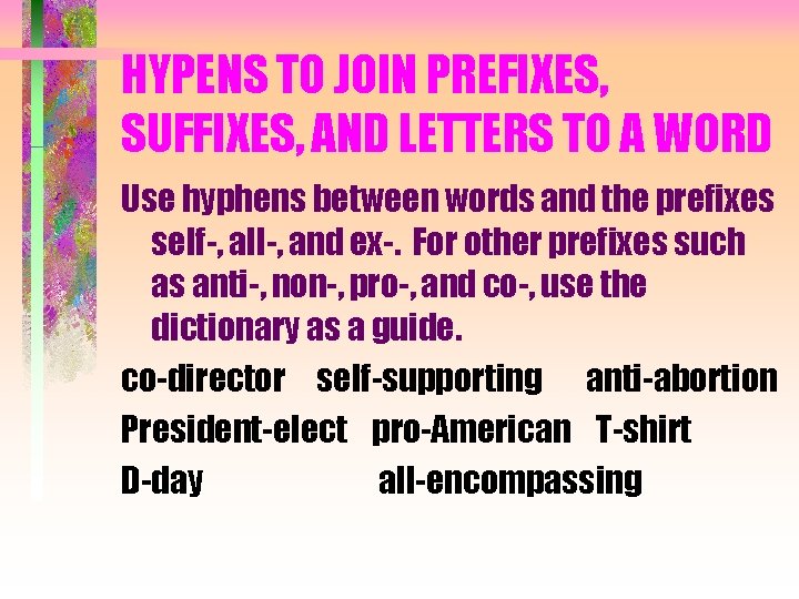 HYPENS TO JOIN PREFIXES, SUFFIXES, AND LETTERS TO A WORD Use hyphens between words