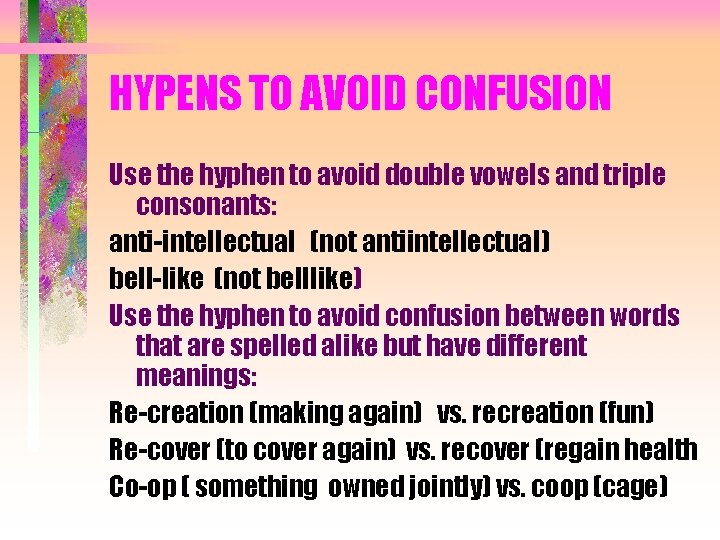 HYPENS TO AVOID CONFUSION Use the hyphen to avoid double vowels and triple consonants: