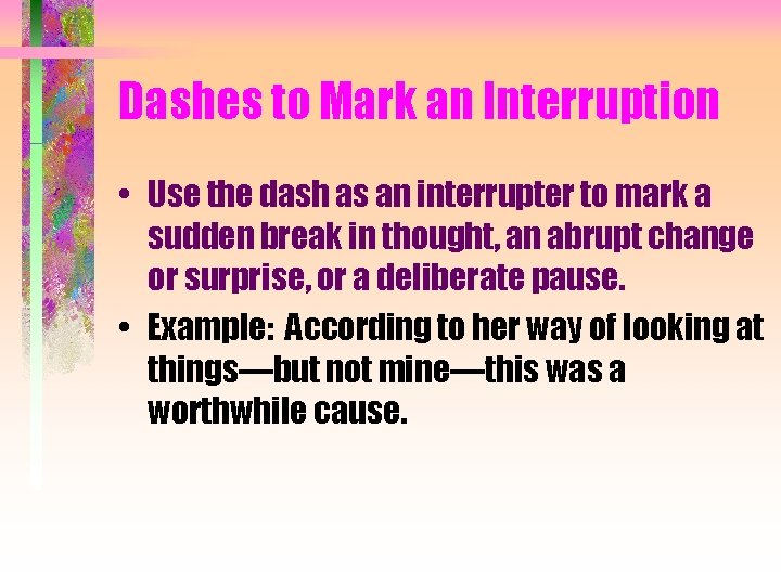 Dashes to Mark an Interruption • Use the dash as an interrupter to mark