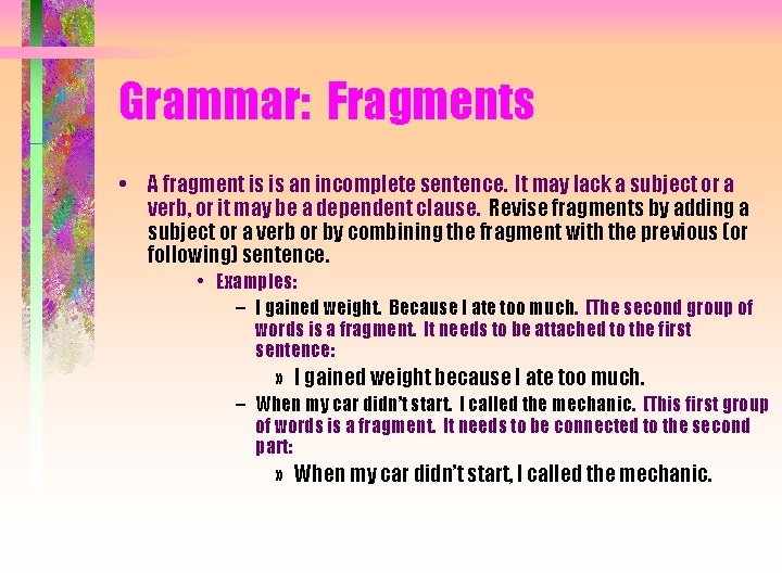 Grammar: Fragments • A fragment is is an incomplete sentence. It may lack a