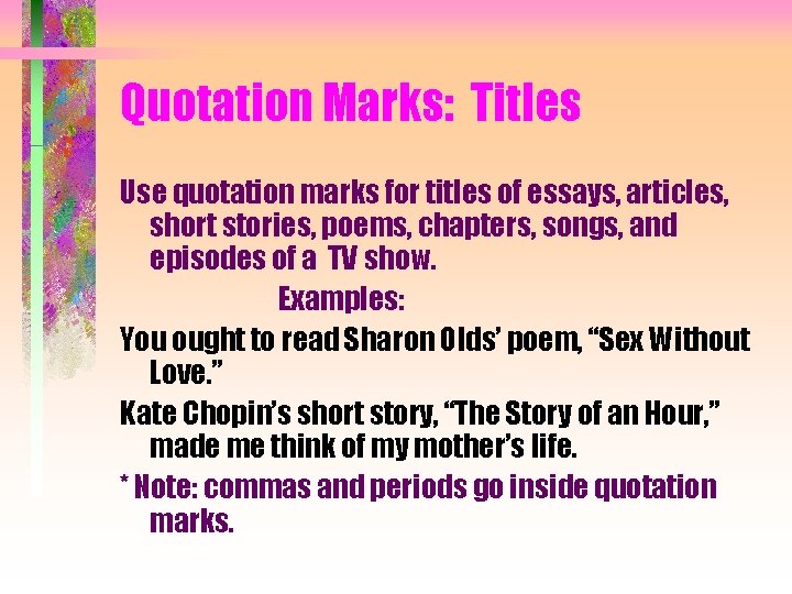 Quotation Marks: Titles Use quotation marks for titles of essays, articles, short stories, poems,