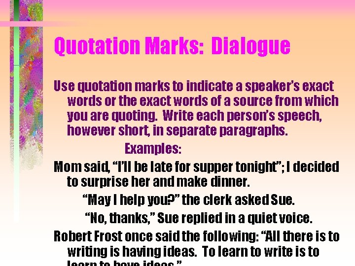 Quotation Marks: Dialogue Use quotation marks to indicate a speaker’s exact words or the