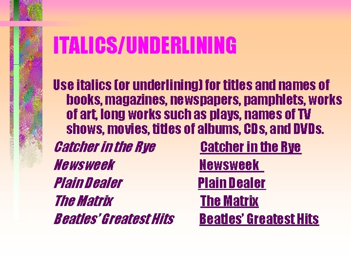 ITALICS/UNDERLINING Use italics (or underlining) for titles and names of books, magazines, newspapers, pamphlets,