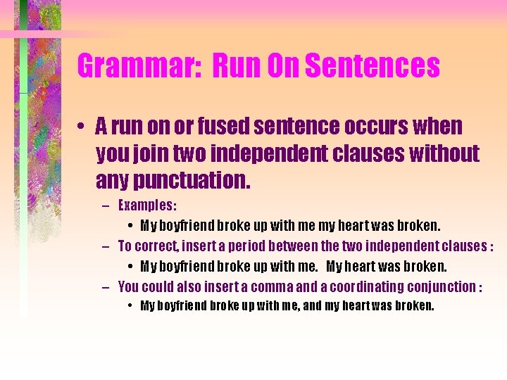 Grammar: Run On Sentences • A run on or fused sentence occurs when you