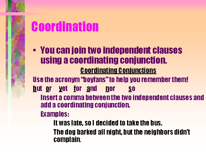 Coordination • You can join two independent clauses using a coordinating conjunction. Coordinating Conjunctions