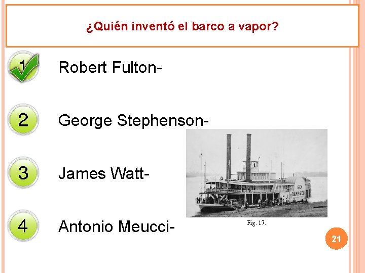 ¿Quién inventó el barco a vapor? Robert Fulton. George Stephenson. James Watt. Antonio Meucci-