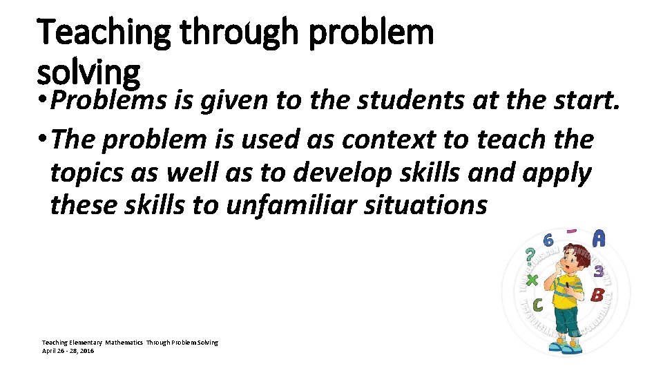 Teaching through problem solving • Problems is given to the students at the start.