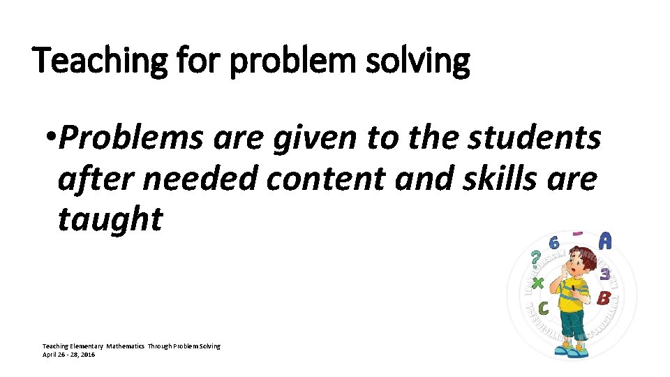 Teaching for problem solving • Problems are given to the students after needed content